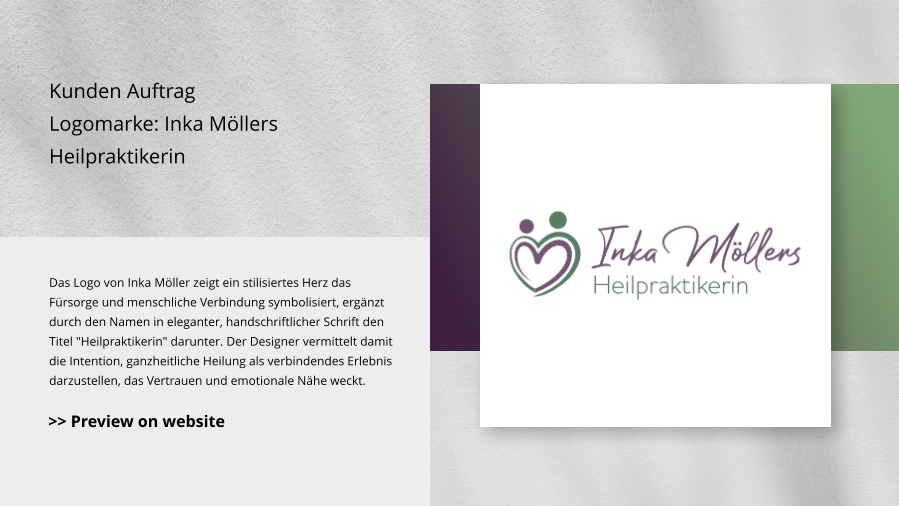 Kunden Auftrag Logomarke: Inka Möllers Heilpraktikerin Das Logo von Inka Möller zeigt ein stilisiertes Herz das Fürsorge und menschliche Verbindung symbolisiert, ergänzt durch den Namen in eleganter, handschriftlicher Schrift den Titel "Heilpraktikerin" darunter. Der Designer vermittelt damit die Intention, ganzheitliche Heilung als verbindendes Erlebnis darzustellen, das Vertrauen und emotionale Nähe weckt. >> Preview on website