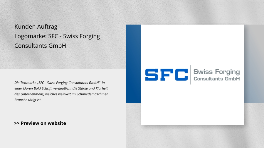 Kunden Auftrag Logomarke: SFC - Swiss Forging Consultants GmbH Die Textmarke „SFC - Swiss Forging Consultatnts GmbH“  in einer klaren Bold Schrift, verdeutlicht die Stärke und Klarheit des Unternehmens, welches weltweit im Schmiedemaschinen Branche tätigt ist.  >> Preview on website